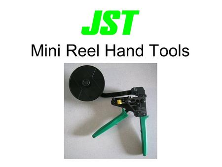 Mini Reel Hand Tools. JST Mini Reel Hand Tool JST is proud to introduce the JST Mini Reel hand tool and explain the features, benefits and basic operation.