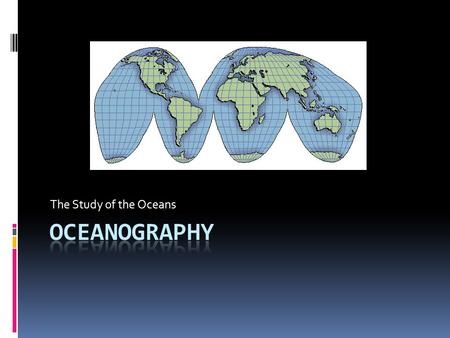 The Study of the Oceans Oceanography.
