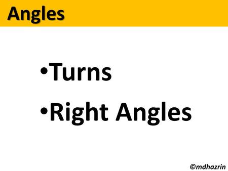 Turns Right Angles Angles Angles ©mdhazrin. One Complete Turn 90   1 round clockwise Angles: Angles: Turns & Right angles 90   360  ©mdhazrin.