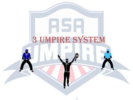 3 umpire system. FOUR BASIC RULES GOVERNING COVERAGE OF THE THREE UMPIRE SYSTEM Rotation for the Three Umpire System is always clockwise. Once a Base.
