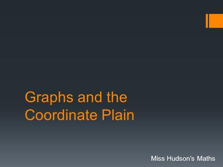 Graphs and the Coordinate Plain Miss Hudson’s Maths.