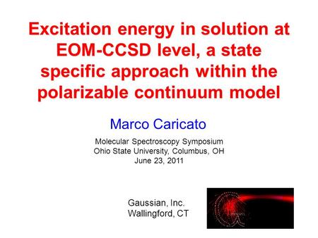 Marco Caricato Molecular Spectroscopy Symposium Ohio State University, Columbus, OH June 23, 2011 Gaussian, Inc. Wallingford, CT Excitation energy in solution.