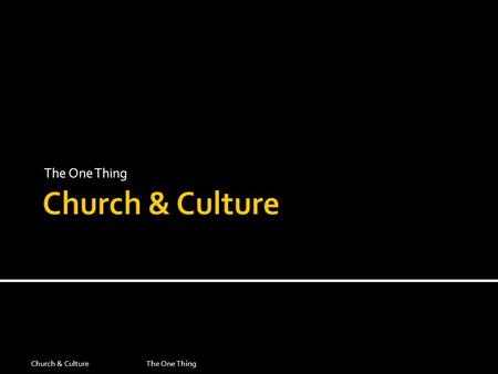The One Thing Church & CultureThe One Thing. Church & CultureThe One Thing Ideas have consequences. - Richard M. Weaver.