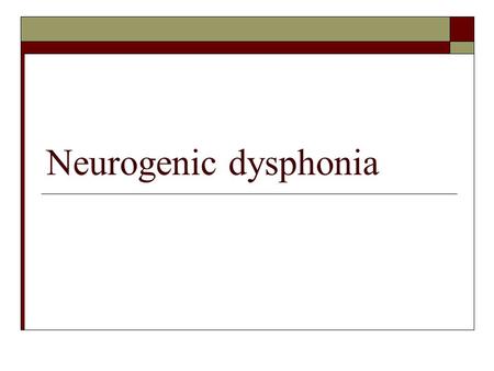 Neurogenic dysphonia Neurogenic Dysphonia: Topics  Neurology of the larynx  Organizational Framework  Selected Disorders  Vocal fold paresis/paralysis.