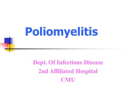 Poliomyelitis Dept. Of Infectious Disease 2nd Affiliated Hospital CMU.