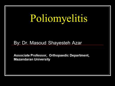Poliomyelitis By: Dr. Masoud Shayesteh Azar