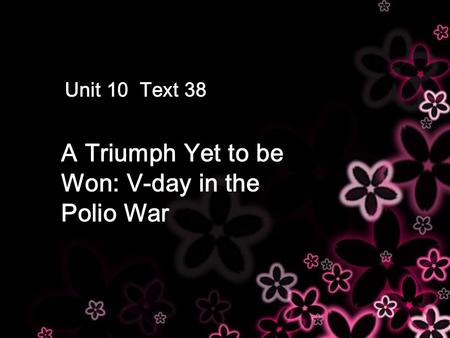 A Triumph Yet to be Won: V-day in the Polio War Unit 10 Text 38.