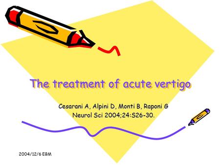 2004/12/6 EBM The treatment of acute vertigo Cesarani A, Alpini D, Monti B, Raponi G Neurol Sci 2004;24:S26-30.