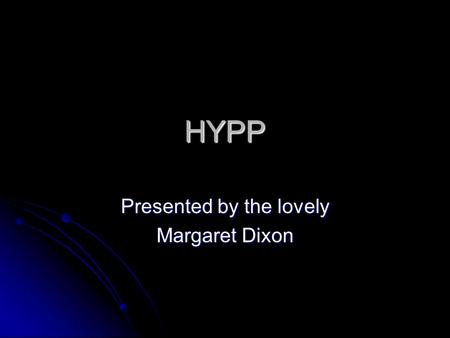 HYPP Presented by the lovely Margaret Dixon. What is HYPP? Also known as Hyperkalemic Periodic Paralysis and Impressive’s Syndrome, this is a disease.