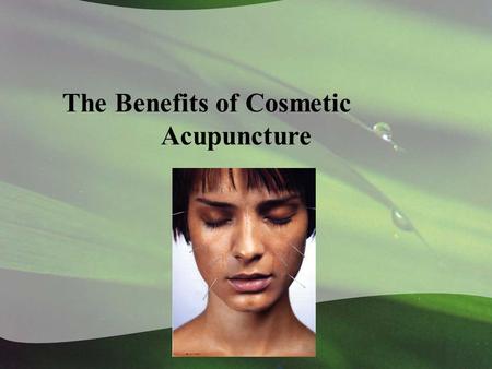 Cosmetic Acupuncture The Benefits of Cosmetic Acupuncture.