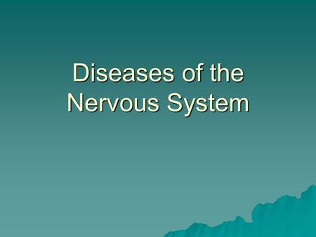 Diseases of the Nervous System. Nervous System  Central nervous system – brain and spinal cord  Peripheral nervous system.