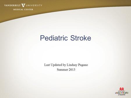 Pediatric Stroke Last Updated by Lindsay Pagano Summer 2013.