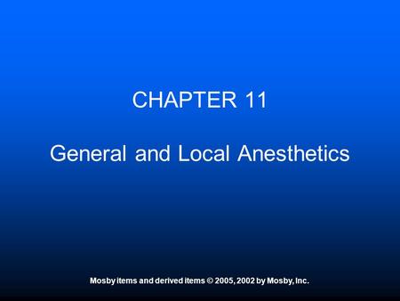 Mosby items and derived items © 2005, 2002 by Mosby, Inc. CHAPTER 11 General and Local Anesthetics.