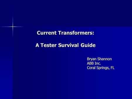 Current Transformers: A Tester Survival Guide Bryan Shannon ABB Inc. Coral Springs, FL.