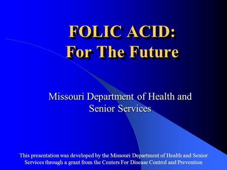 This presentation was developed by the Missouri Department of Health and Senior Services through a grant from the Centers For Disease Control and Prevention.