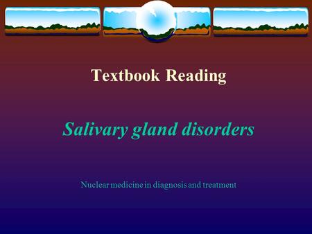 Textbook Reading Salivary gland disorders Nuclear medicine in diagnosis and treatment.
