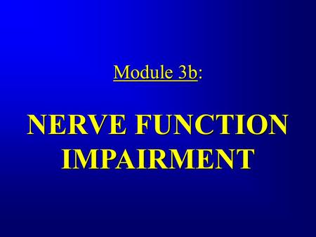 Module 3b: NERVE FUNCTION IMPAIRMENT Module 3b: NERVE FUNCTION IMPAIRMENT.
