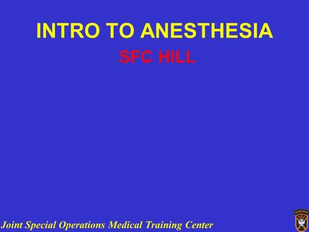Joint Special Operations Medical Training Center INTRO TO ANESTHESIA SFC HILL.