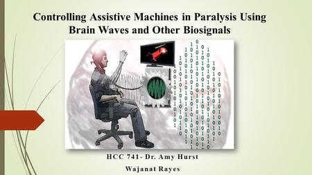 Controlling Assistive Machines in Paralysis Using Brain Waves and Other Biosignals HCC 741- Dr. Amy Hurst Wajanat Rayes.