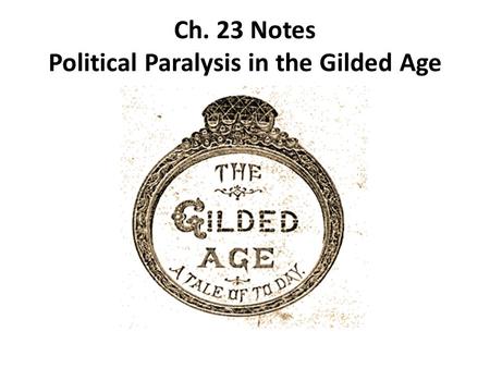Ch. 23 Notes Political Paralysis in the Gilded Age.