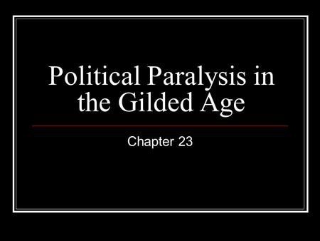 Political Paralysis in the Gilded Age Chapter 23.