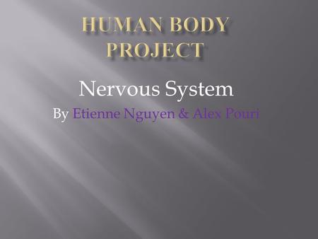 Nervous System By Etienne Nguyen & Alex Pouri.  The nervous system transmit neurons to different parts of the body are divided into two different parts:
