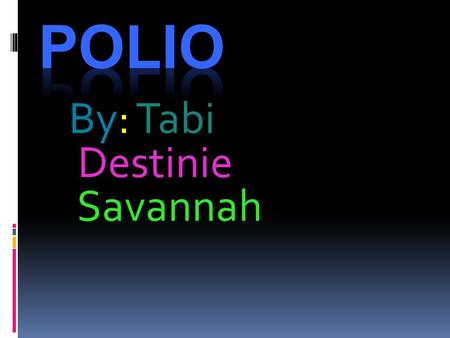 By: Tabi Destinie Savannah. What is Poliomyelitis  Poliomyelitis, often called polio or infantile paralysis, is an acute viral infectious disease spread.