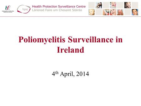 Poliomyelitis Surveillance in Ireland 4 th April, 2014.
