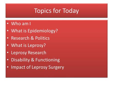 Topics for Today Who am I What is Epidemiology? Research & Politics