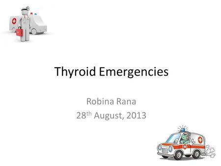 Thyroid Emergencies Robina Rana 28th August, 2013.