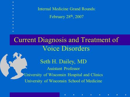 Current Diagnosis and Treatment of Voice Disorders Seth H. Dailey, MD Assistant Professor University of Wisconsin Hospital and Clinics University of Wisconsin.