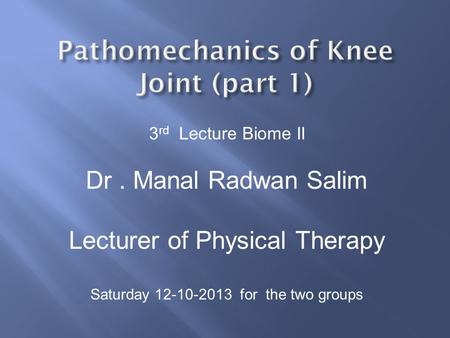 3 rd Lecture Biome II Dr. Manal Radwan Salim Lecturer of Physical Therapy Saturday 12-10-2013 for the two groups.