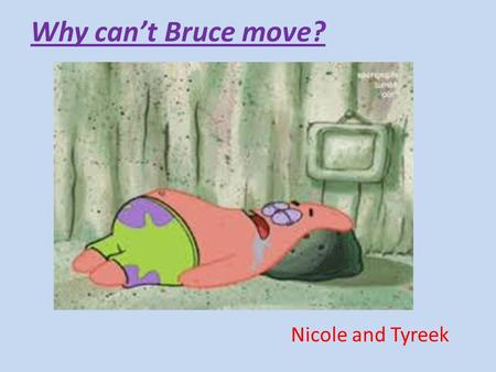 Why can’t Bruce move? Nicole and Tyreek Bruce is at a sleepover with his best friend Wayne.