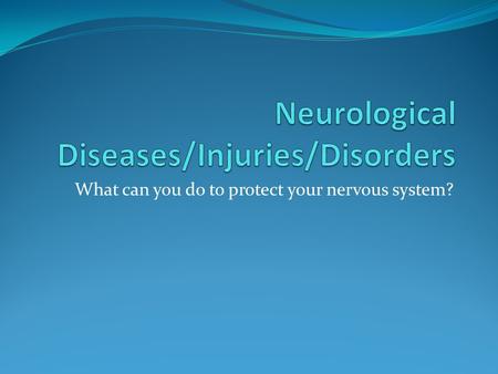 What can you do to protect your nervous system?. Epilepsy Most common neurological disorder in US Seizure disorder(must have 2 or more)—electrical impulses.