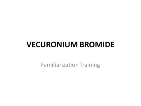 VECURONIUM BROMIDE Familiarization Training. General Information Vecuronium is a non-depolarizing neuromuscular blocking agent, preventing acetylcholine.