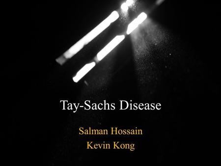Tay-Sachs Disease Salman Hossain Kevin Kong. History of tay-Sachs Disease The disease Tay-Sachs is named after ophthalmologist, someone who studies the.