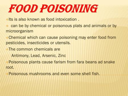 Food poisoning  Its is also known as food intoxication.  can be by chemical or poisonous plats and animals or by microorganism  Chemical which can cause.