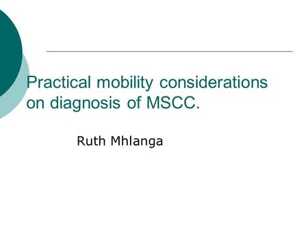Practical mobility considerations on diagnosis of MSCC. Ruth Mhlanga.