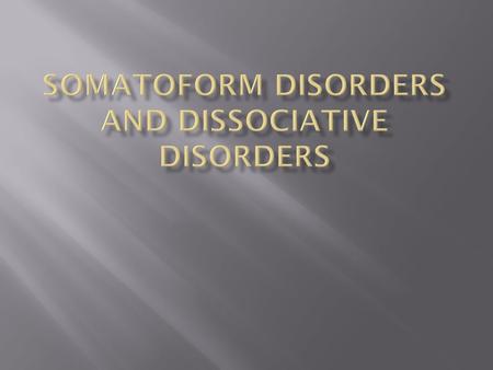  Psychosomatic Disorders: Disorders in which there is a real physical illness that is caused by psychological factors (usually stress)  Somatoform: