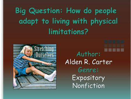 Author: Alden R. Carter Genre: Expository Nonfiction Big Question: How do people adapt to living with physical limitations?