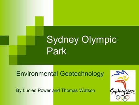 Sydney Olympic Park Environmental Geotechnology By Lucien Power and Thomas Watson.