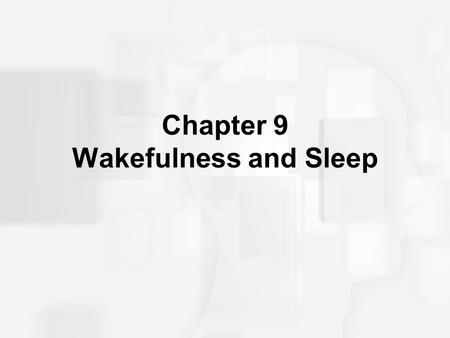 Chapter 9 Wakefulness and Sleep. Why Sleep? Functions of sleep include: –Restoration of the brain and body –Energy conservation –Memory consolidation/learning.
