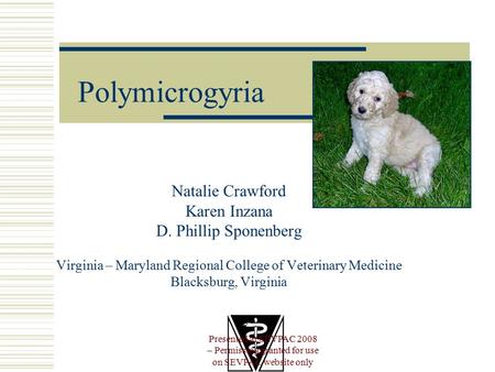 Polymicrogyria Natalie Crawford Karen Inzana D. Phillip Sponenberg Virginia – Maryland Regional College of Veterinary Medicine Blacksburg, Virginia Presented.