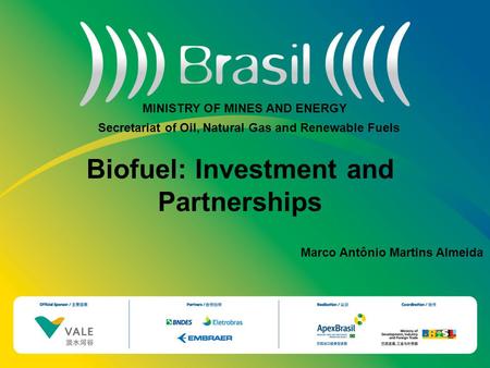 MINISTRY OF MINES AND ENERGY Biofuel: Investment and Partnerships Marco Antônio Martins Almeida Secretariat of Oil, Natural Gas and Renewable Fuels.