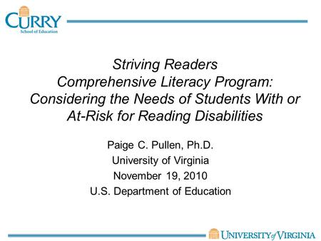 Striving Readers Comprehensive Literacy Program: Considering the Needs of Students With or At-Risk for Reading Disabilities Paige C. Pullen, Ph.D. University.