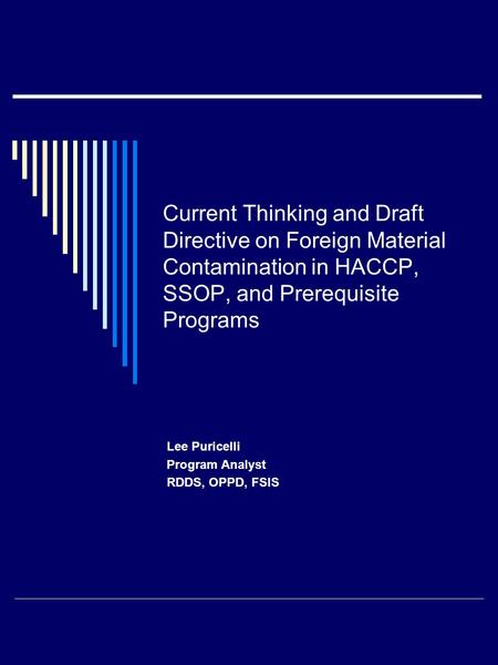 Current Thinking and Draft Directive on Foreign Material Contamination in HACCP, SSOP, and Prerequisite Programs Lee Puricelli Program Analyst RDDS, OPPD,