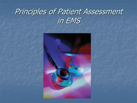 Principles of Patient Assessment in EMS. Overview to Patient Assessment.