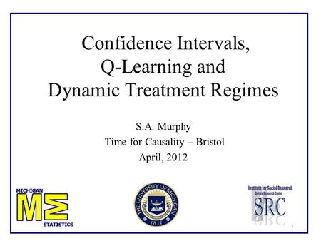 11 Confidence Intervals, Q-Learning and Dynamic Treatment Regimes S.A. Murphy Time for Causality – Bristol April, 2012 TexPoint fonts used in EMF. Read.