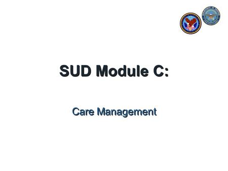 SUD Module C: Care Management. or……. How to not cure anyone & still accomplish something & go home happy.