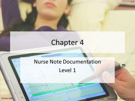 4-1 Chapter 4 Nurse Note Documentation Level 1 © 2012 The McGraw-Hill Companies, Inc. All rights reserved. McGraw-Hill.